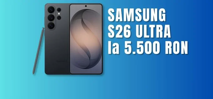 Samsung S26 Ultra la reducere de 5500 de lei sau chiar 5200 cu bonus Flip